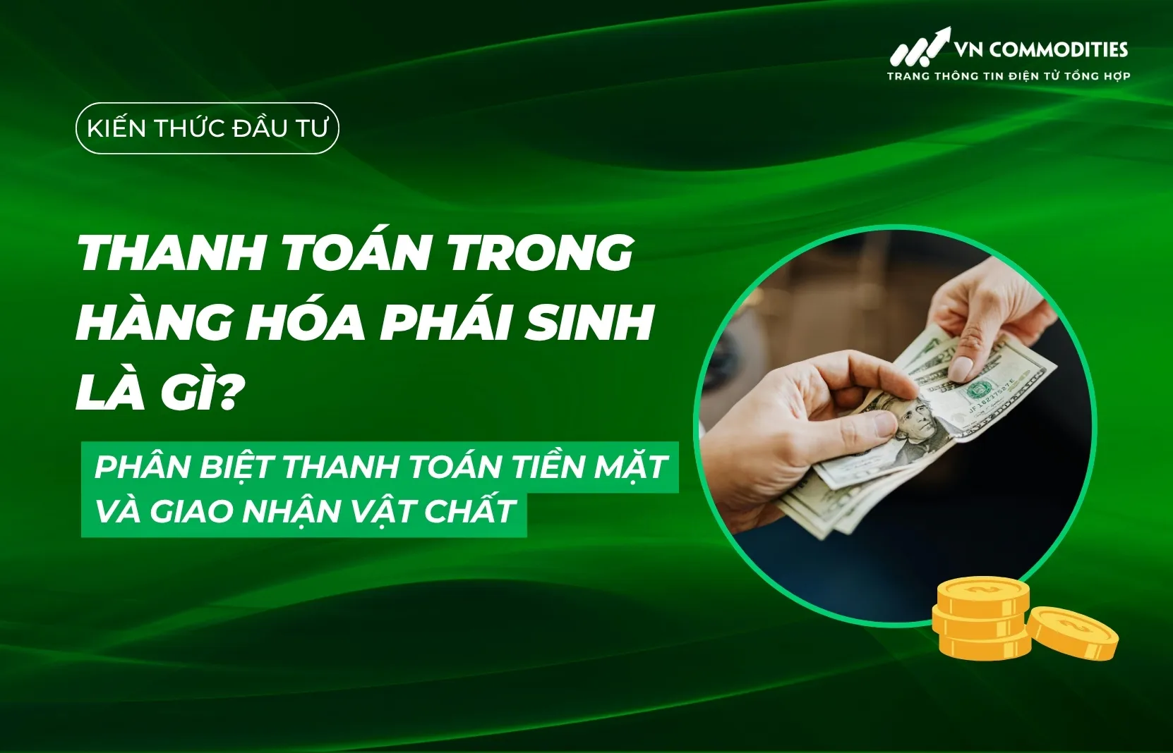 Thanh toán trong hàng hóa phái sinh là gì? Phân biệt thanh toán tiền mặt và giao nhận vật chất